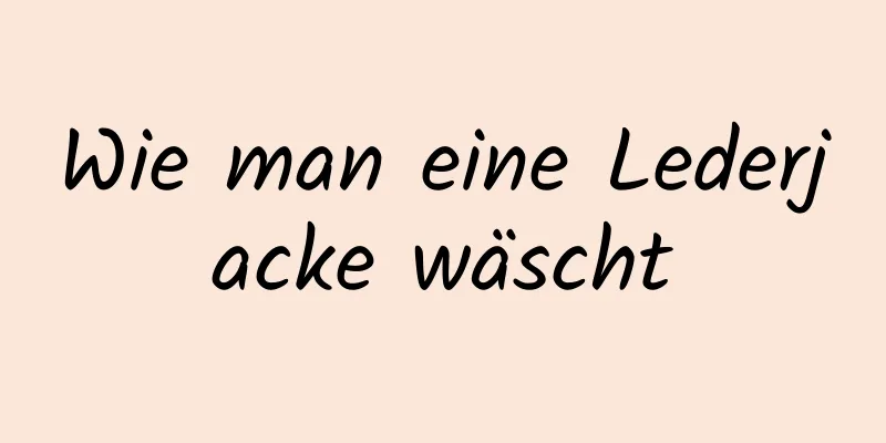 Wie man eine Lederjacke wäscht