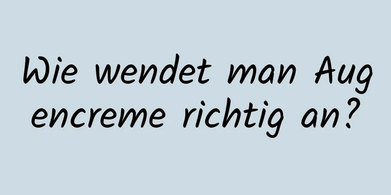 Wie wendet man Augencreme richtig an?