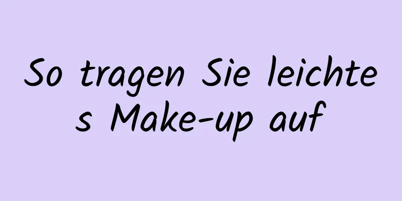 So tragen Sie leichtes Make-up auf