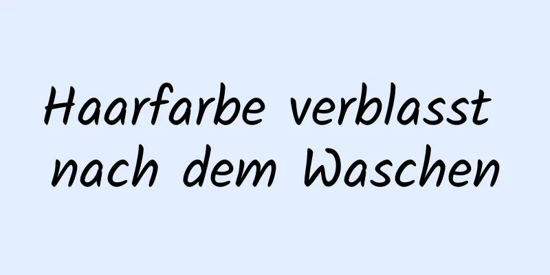 Haarfarbe verblasst nach dem Waschen