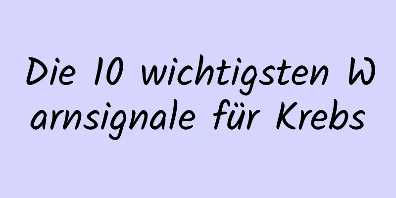 Die 10 wichtigsten Warnsignale für Krebs