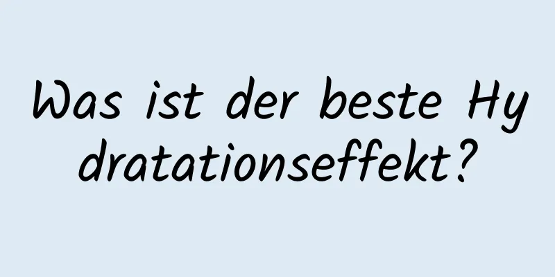 Was ist der beste Hydratationseffekt?