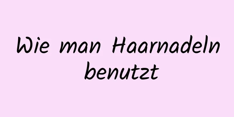 Wie man Haarnadeln benutzt