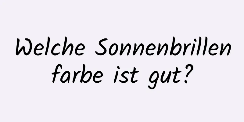 Welche Sonnenbrillenfarbe ist gut?