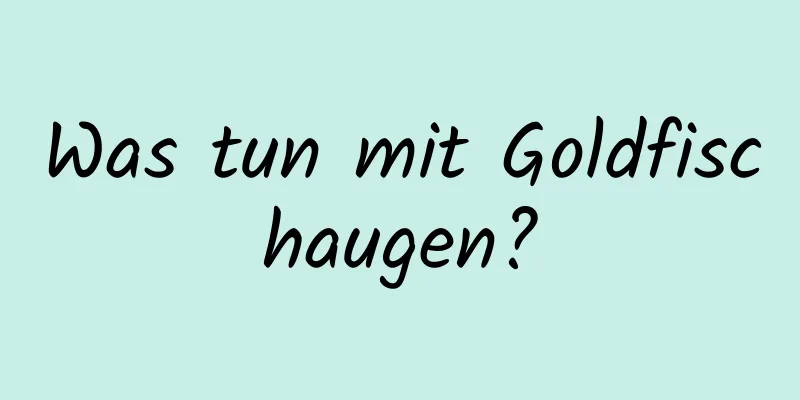 Was tun mit Goldfischaugen?