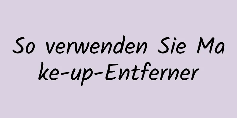 So verwenden Sie Make-up-Entferner