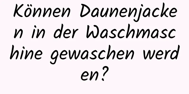Können Daunenjacken in der Waschmaschine gewaschen werden?