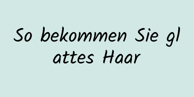 So bekommen Sie glattes Haar