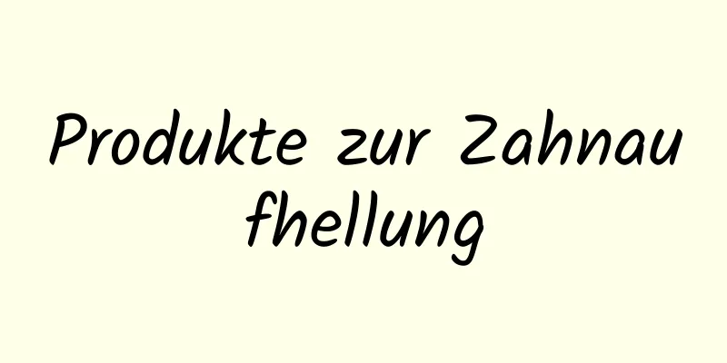 Produkte zur Zahnaufhellung