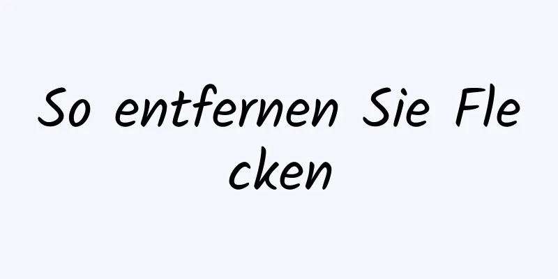 So entfernen Sie Flecken