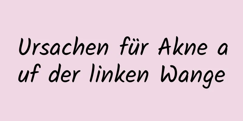 Ursachen für Akne auf der linken Wange