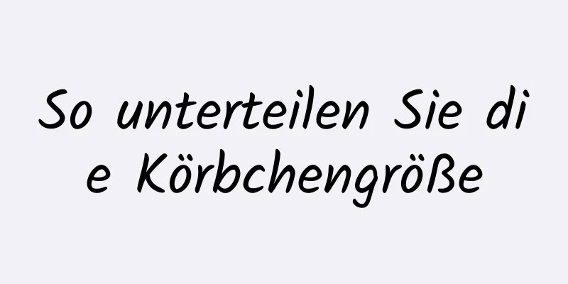 So unterteilen Sie die Körbchengröße