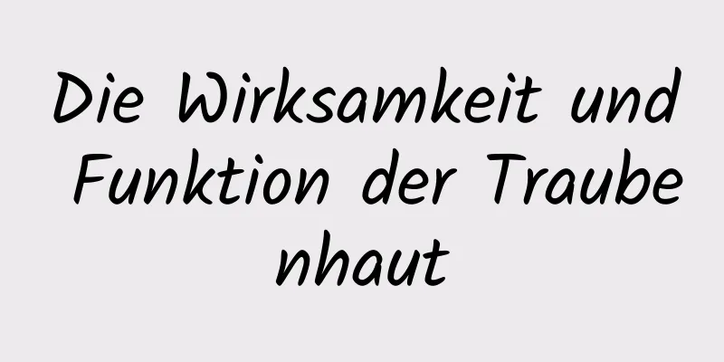 Die Wirksamkeit und Funktion der Traubenhaut
