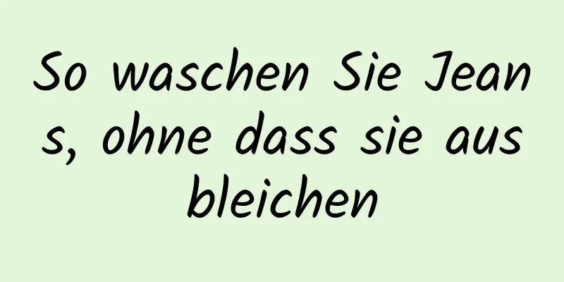 So waschen Sie Jeans, ohne dass sie ausbleichen