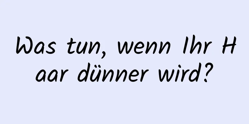 Was tun, wenn Ihr Haar dünner wird?