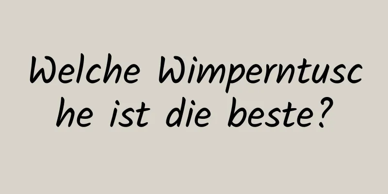Welche Wimperntusche ist die beste?