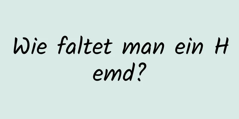 Wie faltet man ein Hemd?