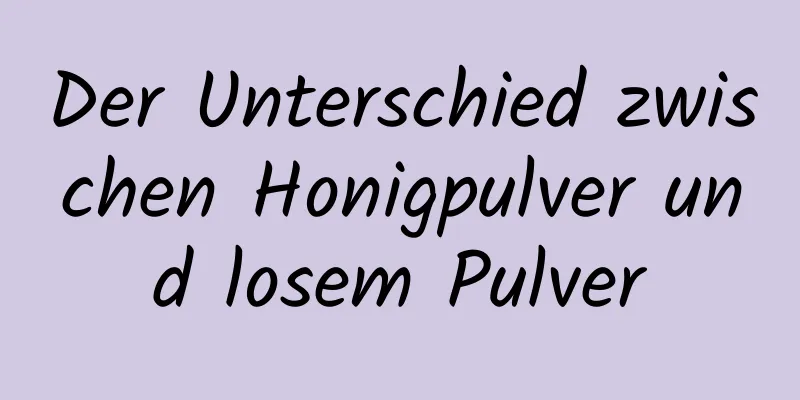 Der Unterschied zwischen Honigpulver und losem Pulver