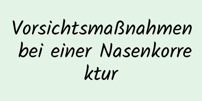 Vorsichtsmaßnahmen bei einer Nasenkorrektur