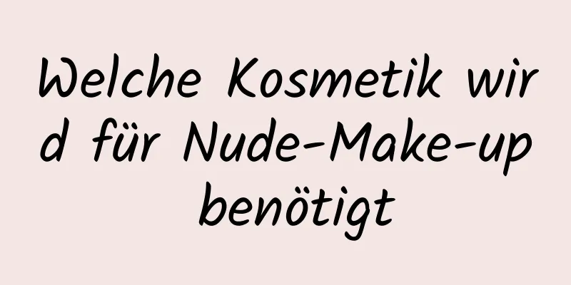 Welche Kosmetik wird für Nude-Make-up benötigt