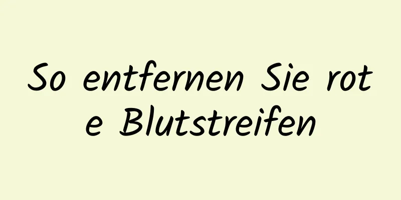 So entfernen Sie rote Blutstreifen