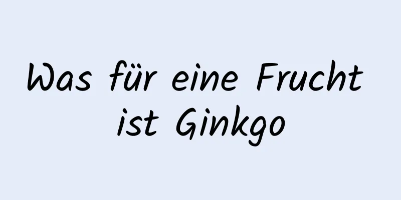 Was für eine Frucht ist Ginkgo