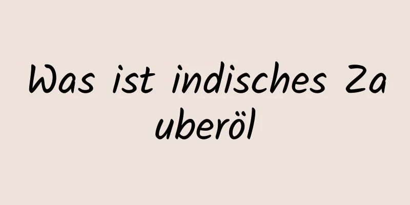Was ist indisches Zauberöl