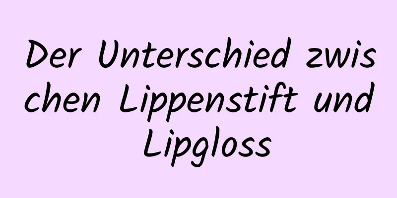 Der Unterschied zwischen Lippenstift und Lipgloss