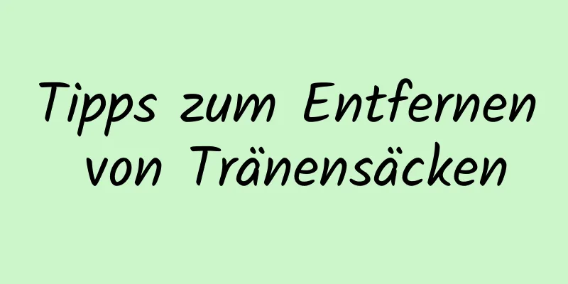 Tipps zum Entfernen von Tränensäcken