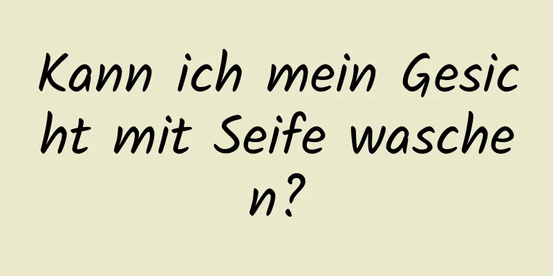 Kann ich mein Gesicht mit Seife waschen?