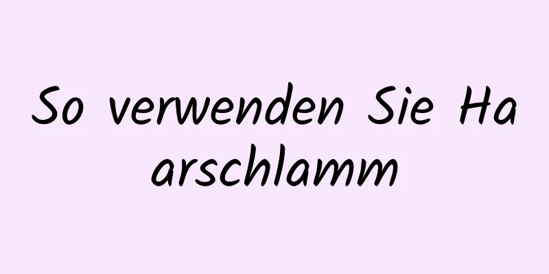 So verwenden Sie Haarschlamm