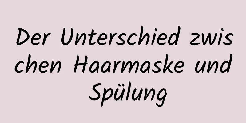 Der Unterschied zwischen Haarmaske und Spülung