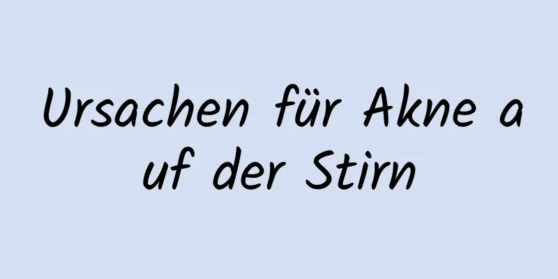 Ursachen für Akne auf der Stirn