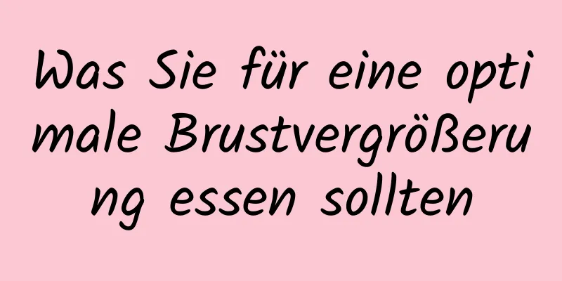 Was Sie für eine optimale Brustvergrößerung essen sollten