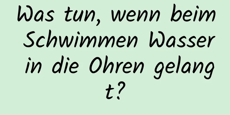 Was tun, wenn beim Schwimmen Wasser in die Ohren gelangt?