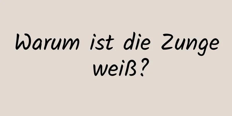 Warum ist die Zunge weiß?