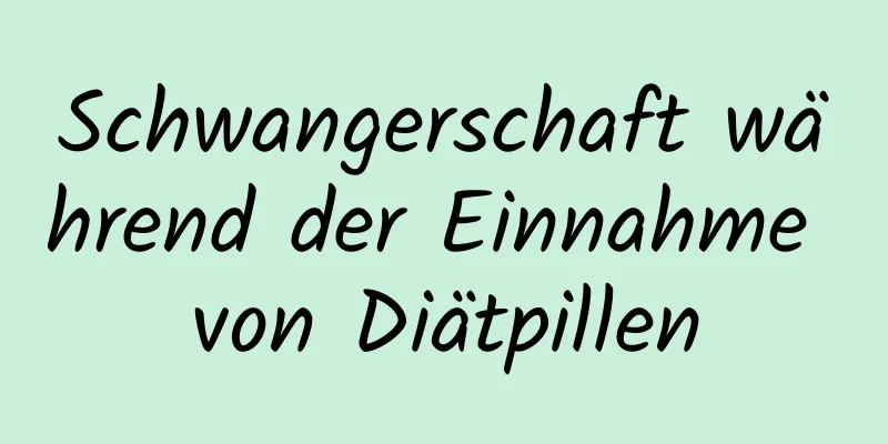 Schwangerschaft während der Einnahme von Diätpillen