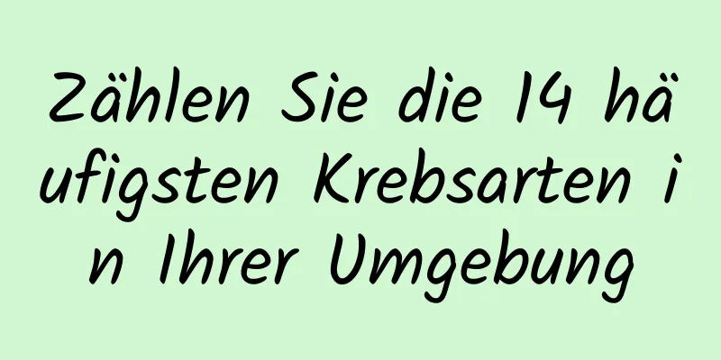 Zählen Sie die 14 häufigsten Krebsarten in Ihrer Umgebung