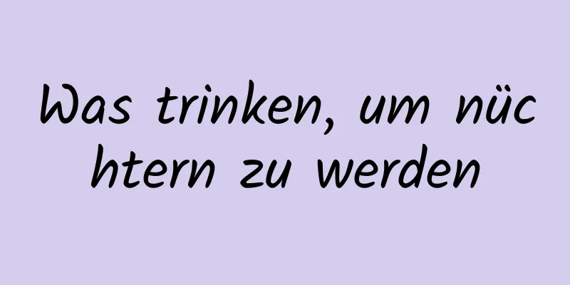 Was trinken, um nüchtern zu werden
