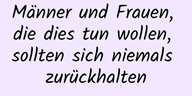 Männer und Frauen, die dies tun wollen, sollten sich niemals zurückhalten