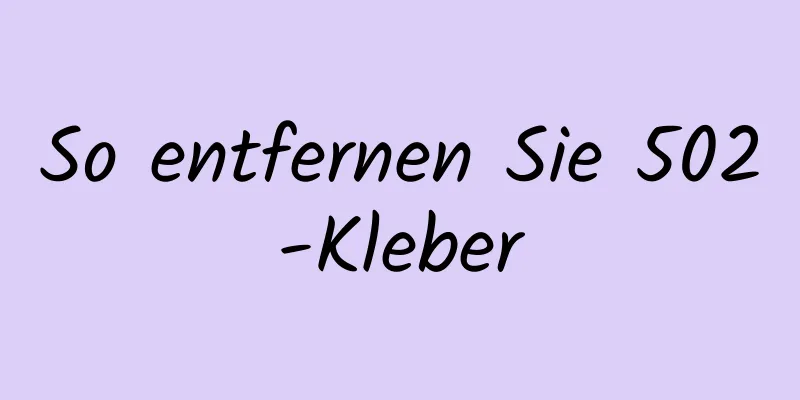 So entfernen Sie 502-Kleber