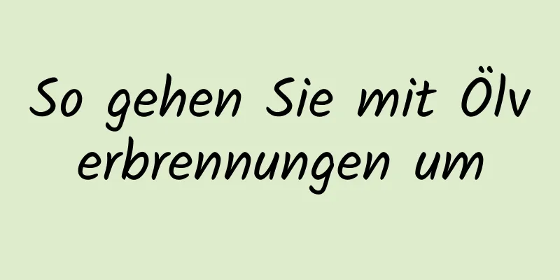 So gehen Sie mit Ölverbrennungen um
