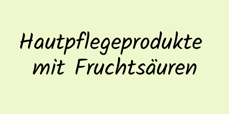 Hautpflegeprodukte mit Fruchtsäuren