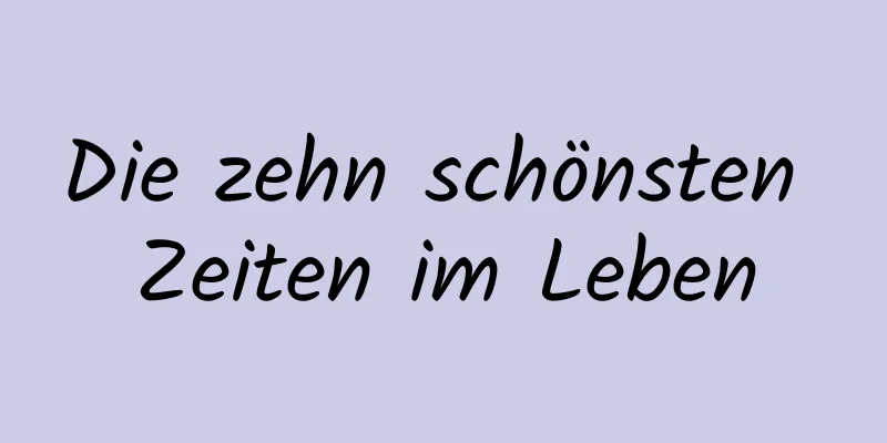 Die zehn schönsten Zeiten im Leben