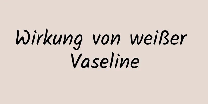 Wirkung von weißer Vaseline