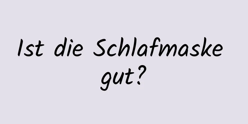 Ist die Schlafmaske gut?