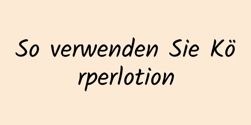 So verwenden Sie Körperlotion