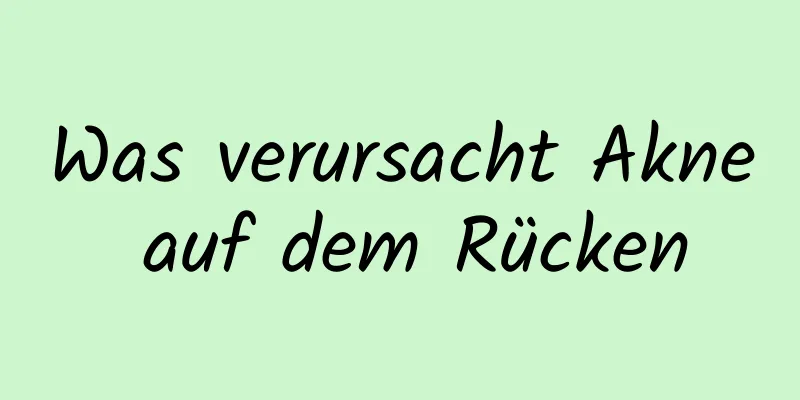 Was verursacht Akne auf dem Rücken
