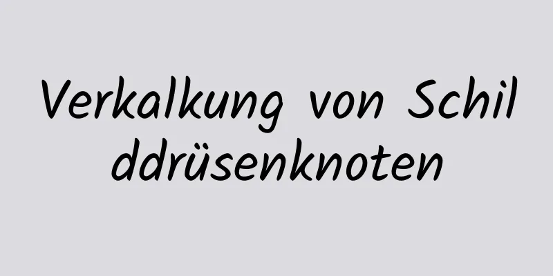 Verkalkung von Schilddrüsenknoten