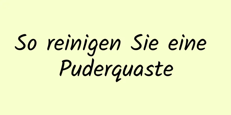 So reinigen Sie eine Puderquaste